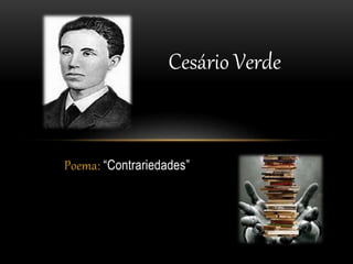 Poema: “Contrariedades”
Cesário Verde
 