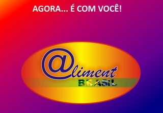 AGORA... É COM VOCÊ!

 