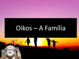 Oikos – A Família
 