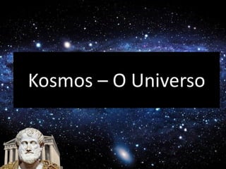 Kosmos – O Universo
 