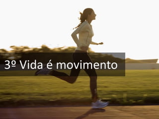 3º Vida é movimento
 
