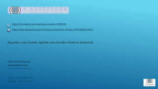 poliana@assessora.com
www.aassessora.com
Skype poliana.assessoria
Celular: +5521 98863-7921
Telefone: +5521 3754-0687
https://br.linkedin.com/in/poliana-macedo-07800530
https://www.facebook.com/A-Assessora-Assessoria-Virtual-1674134096174547/
Aguardo o seu contato, agende uma reunião virtual ou presencial.
 
