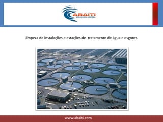 Limpeza de instalações e estações de tratamento de água e esgotos.
www.abaiti.com
 