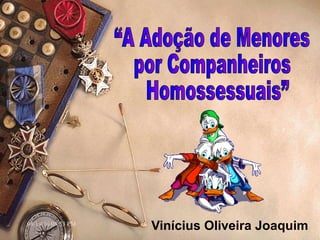 Vinícius Oliveira Joaquim “A Adoção de Menores  por Companheiros Homossessuais” 
