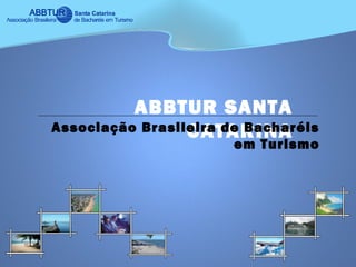 ABBTUR SANTA
CATARINAAssociação Brasileira de Bacharéis
em Turismo
 