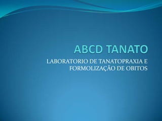 ABCD TANATO LABORATORIO DE TANATOPRAXIA E FORMOLIZAÇÃO DE OBITOS 