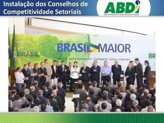 Instalação dos Conselhos de
Competitividade Setoriais
 