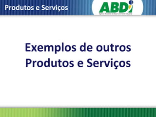 Produtos e Serviços




      Exemplos de outros
      Produtos e Serviços
 