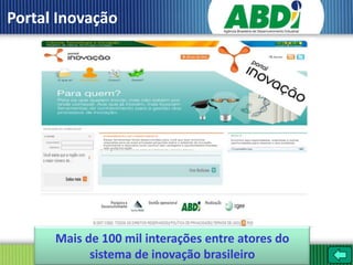 Portal Inovação




      Mais de 100 mil interações entre atores do
            sistema de inovação brasileiro
 