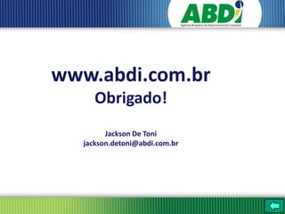 www.abdi.com.br
      Obrigado!
         Jackson De Toni
   jackson.detoni@abdi.com.br
 