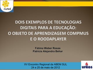 Fátima Weber Rosas
      Patricia Alejandra Behar




XV Encontro Regional da ABEM SUL
     24 e 25 de maio de 2012
 