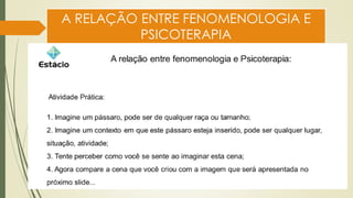A RELAÇÃO ENTRE FENOMENOLOGIA E
PSICOTERAPIA
 