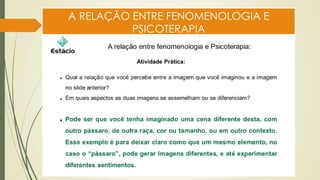 A RELAÇÃO ENTRE FENOMENOLOGIA E
PSICOTERAPIA
 