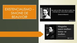 EXISTENCIALISMO –
SIMONE DE
BEAUVOIR
 