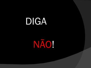DIGA    NÃO ! 