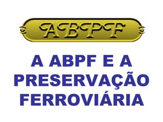 ABPF e a Preservação Ferroviária | PPS