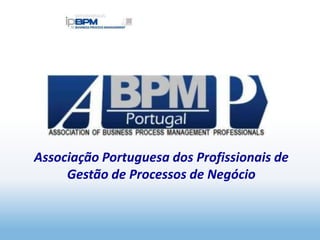 BPM
Business Process Management




           Associação Portuguesa dos Profissionais de
                Gestão de Processos de Negócio


BPM
Business Process Management
 