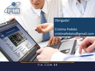 Obrigada!

Cristina Fedato
cristinafedato@gmail.com
 