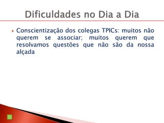  Conscientização dos colegas TPICs: muitos não
querem se associar; muitos querem que
resolvamos questões que não são da nossa
alçada
 Licitações do governo envolvendo traduções
juramentadas
 