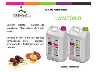 Contém extrato natural de
mandioca, óleo natural de argan
e ojon.
Devolve brilho e maciez aos fios
tornando-os mais sedosos,
promovendo fortalecimento aos
cabelos.
MUITO MAIS POR MUITO MENOS
SHAMPOO E CONDICIONADOR
 