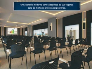 Um auditório moderno com capacidade de 200 lugares
para os melhores eventos corporativos.
 
