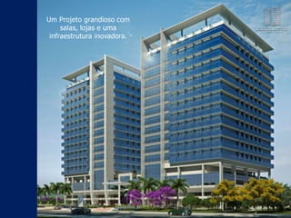 Um Projeto grandioso com
salas, lojas e uma
infraestrutura inovadora.
 