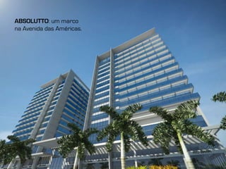 ABSOLUTTO: um marco
na Avenida das Américas.
 