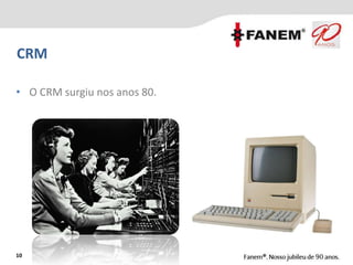 10
• O CRM surgiu nos anos 80.
CRM
 