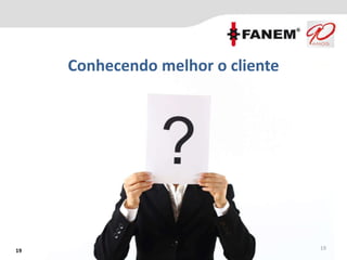 19
Conhecendo melhor o cliente
19
 