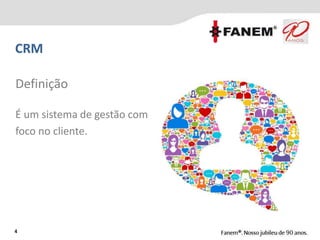 4
Definição
É um sistema de gestão com
foco no cliente.
CRM
 