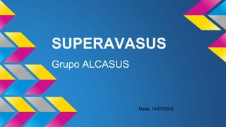 SUPERAVASUS
Grupo ALCASUS
Natal, 14/07/2015
 