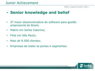 Senior knowledgeandbelief2º maior desenvolvedora de software para gestão empresarial do Brasil;Matriz em Santa Catarina;Filial em São Paulo;Mais de 9.500 clientes;Empresas de todos os portes e segmentos.
