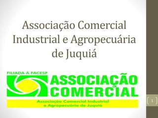 Associação Comercial
Industrial e Agropecuária
de Juquiá
1
 