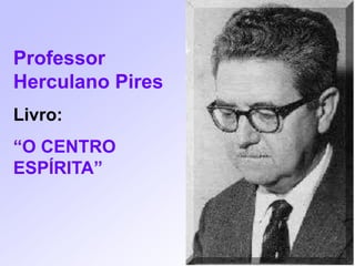 O único desventurado, na obra divina, é o espírito imprevidente, que se condenou às trevas da maldade.Professor Herculano PiresLivro:“O CENTRO   ESPÍRITA”