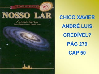 CHICO XAVIERANDRÉ LUISCREDÍVEL?PÁG 279 CAP 50