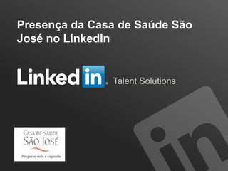 Soluções de recrutamento
Talent Solutions
Presença da Casa de Saúde São
José no LinkedIn
 