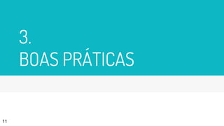 3.
BOAS PRÁTICAS
11
 