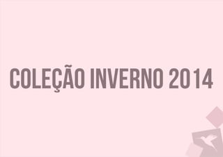 Coleção inverno 2014
 