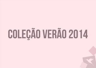 Coleção verão 2014
 