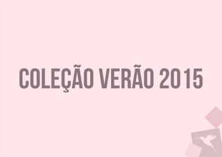 Coleção verão 2015
 
