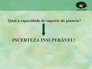 Qual a capacidade de suporte do planeta?   INCERTEZA INSUPERÁVEL! 