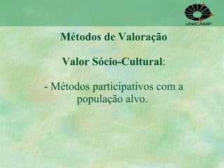 Métodos de Valoração Valor Sócio-Cultural : - Métodos participativos com a população alvo.  