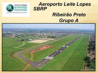 Aeroporto Leite Lopes SBRP                 Ribeirão Preto                      Grupo A 