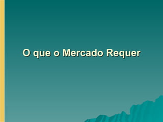 O que o Mercado Requer 