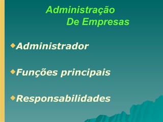 Administração  De Empresas Administrador Funções principais Responsabilidades 