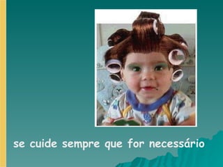 se cuide sempre que for necessário 