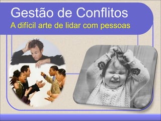 Gestão de Conflitos
  A difícil arte de lidar com pessoas




CEAP RH – GESTÃO DE PESSOAS
          CEAP RH – Gestão deAYRES JARA - -www.ceap.com.br
                              Pessoas                        LEDY
 