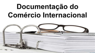 Documentação do
Comércio Internacional
 
