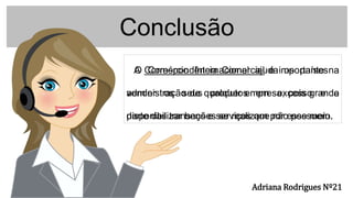 Conclusão
A Correspondência Comercial é importante na
administração de qualquer empresa, pois grande
parte das transações se realizam por esse meio.
O Comércio Internacional ajuda os países a
vender os seus produtos em excesso e a
disponibilizar bens e serviços que não possuem.
Adriana Rodrigues Nº21
 