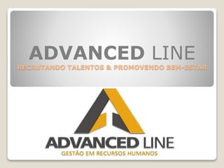 ADVANCED LINE
RECRUTANDO TALENTOS & PROMOVENDO BEM-ESTAR
 